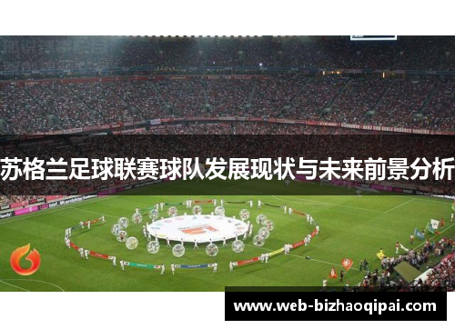 苏格兰足球联赛球队发展现状与未来前景分析